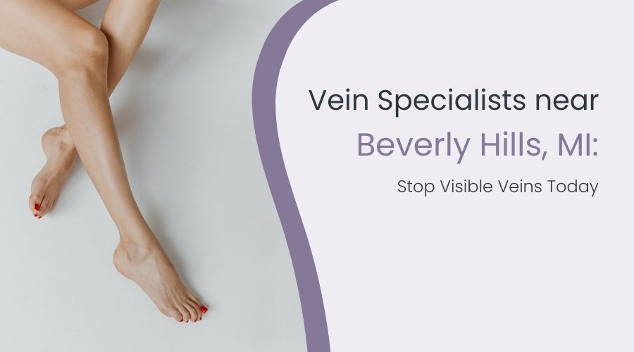 Vein Specialists near Beverly Hills, MI: Stop Visible Veins Today