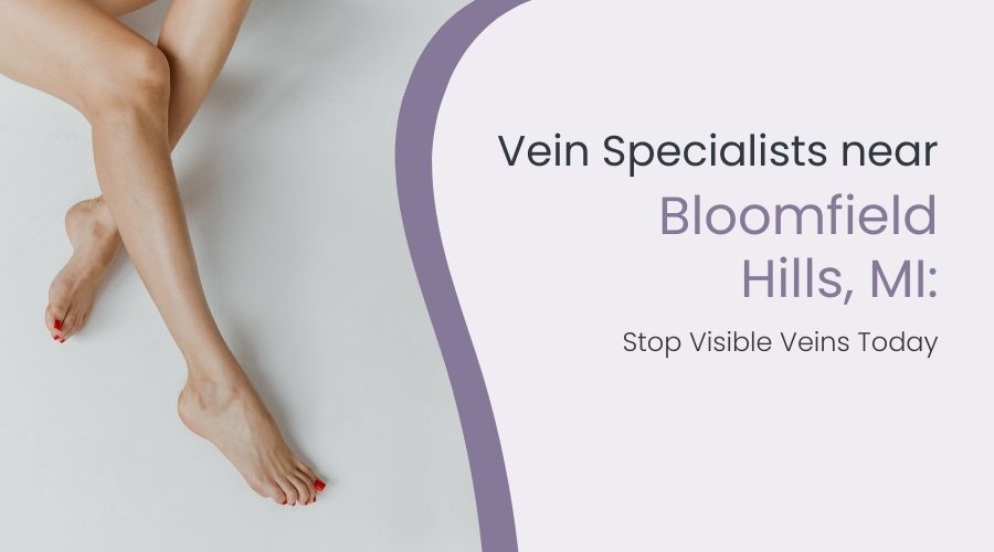 Vein Specialists near Bloomfield Hills, MI: Stop Visible Veins Today