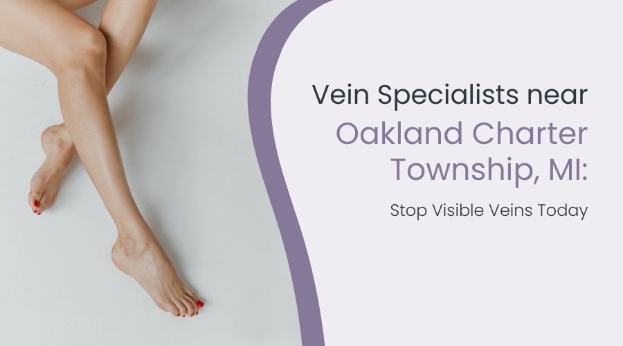 Vein Specialists near Oakland Charter Township, MI: Stop Visible Veins Today